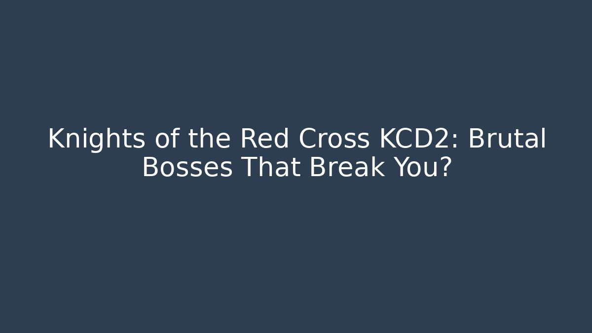 Knights of the Red Cross KCD2: Brutal Bosses That Break You?