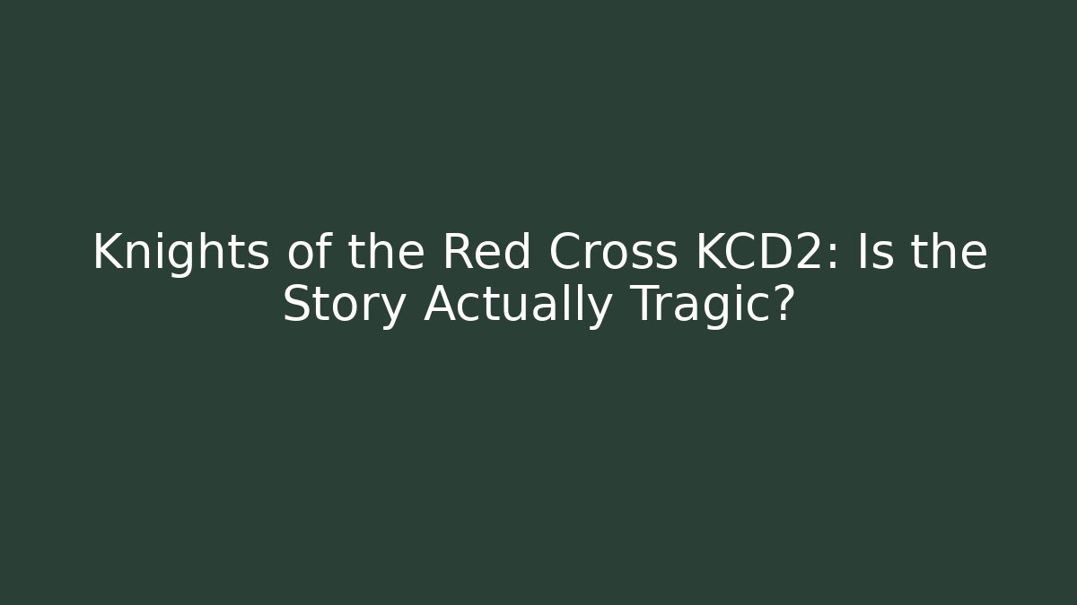 Knights of the Red Cross KCD2: Is the Story Actually Tragic? - Critter Realm