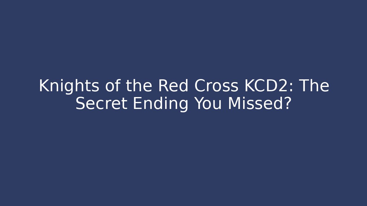 Knights of the Red Cross KCD2: The Secret Ending You Missed? - Critter Realm