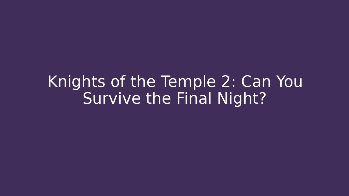 Knights of the Temple 2: Can You Survive the Final Night?