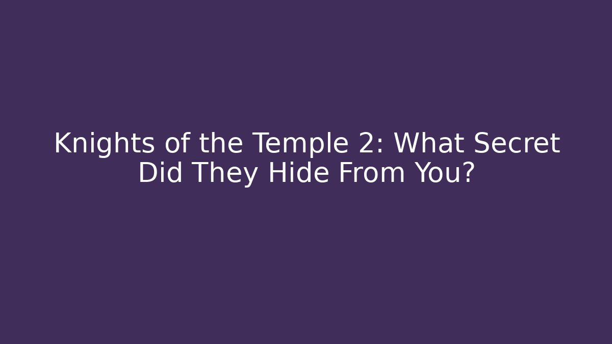 Knights of the Temple 2: What Secret Did They Hide From You?
