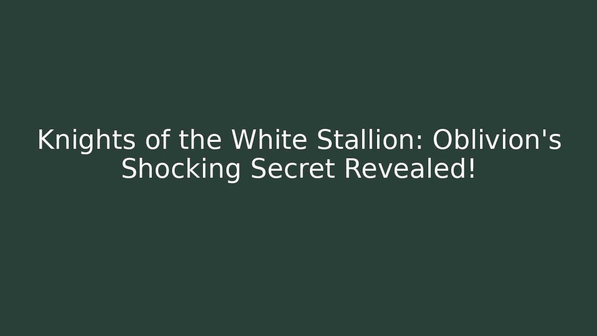 Knights of the White Stallion: Oblivion’s Shocking Secret Revealed!