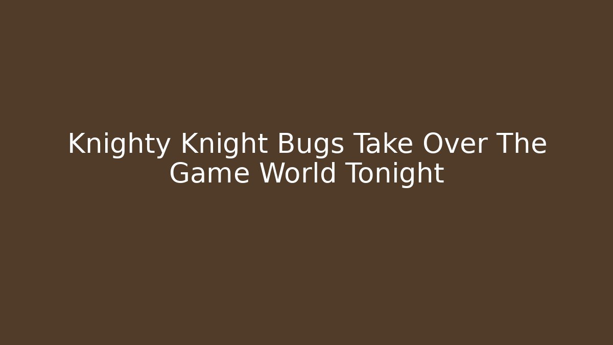 Knighty Knight Bugs Take Over The Game World Tonight - Critter Realm