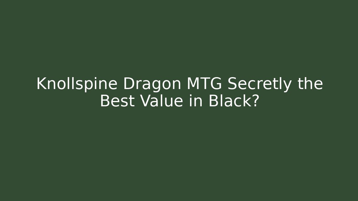 Knollspine Dragon MTG Secretly the Best Value in Black?