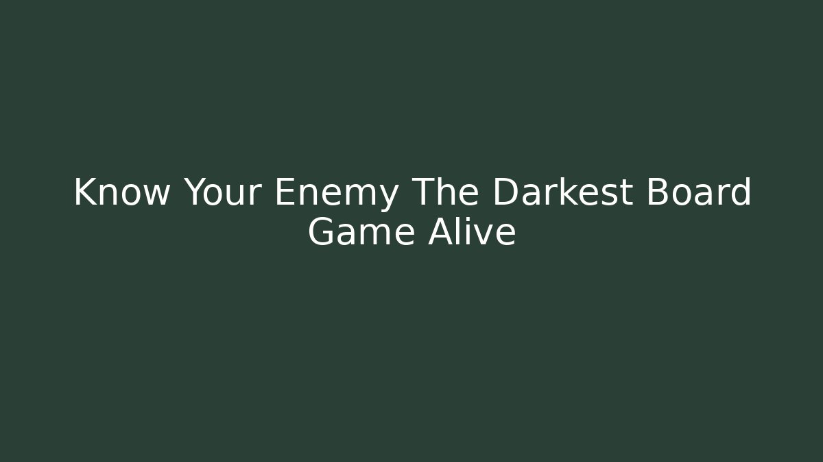 Know Your Enemy The Darkest Board Game Alive