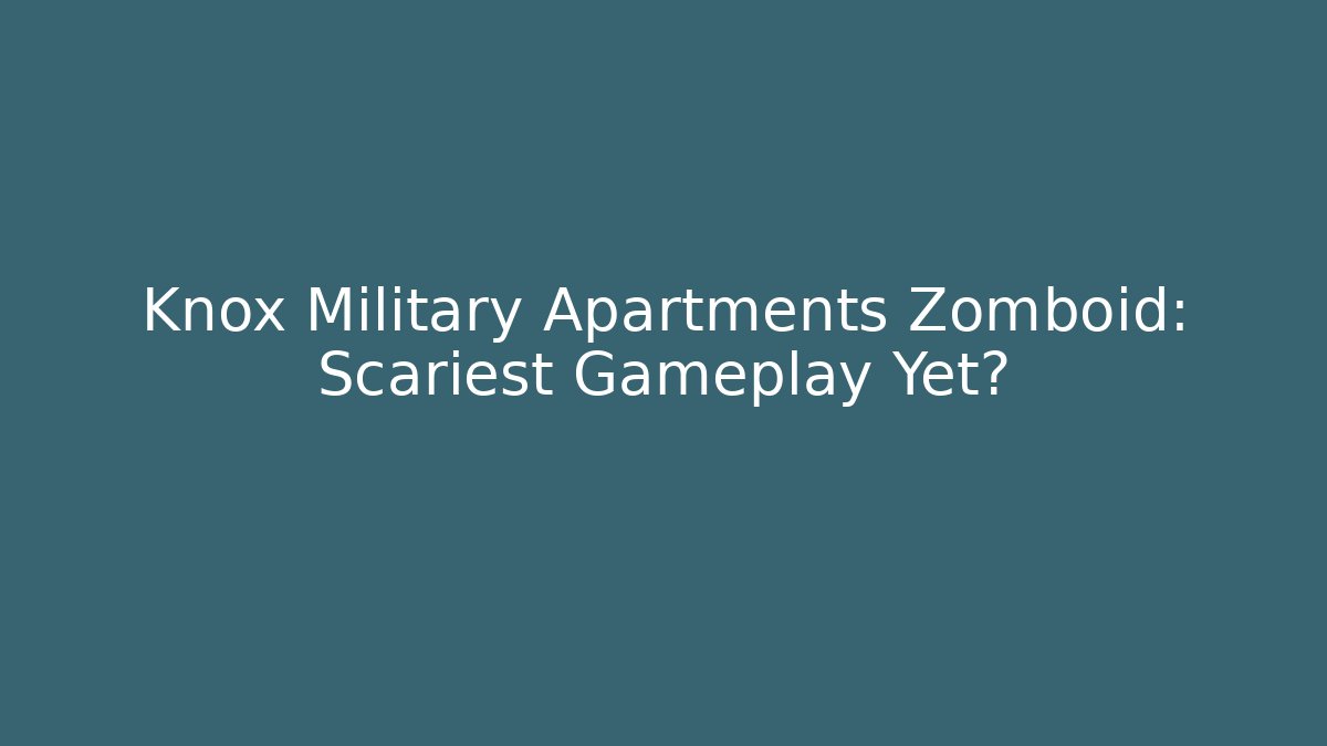 Knox Military Apartments Zomboid: Scariest Gameplay Yet?