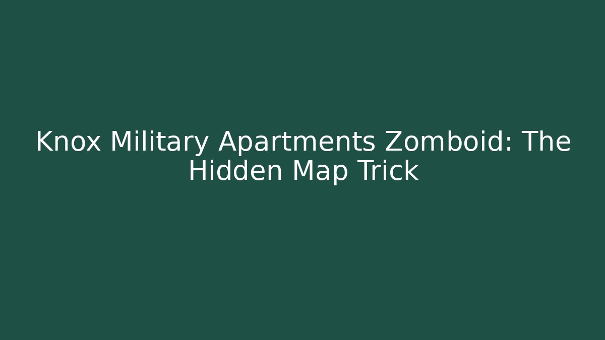 Knox Military Apartments Zomboid: The Hidden Map Trick