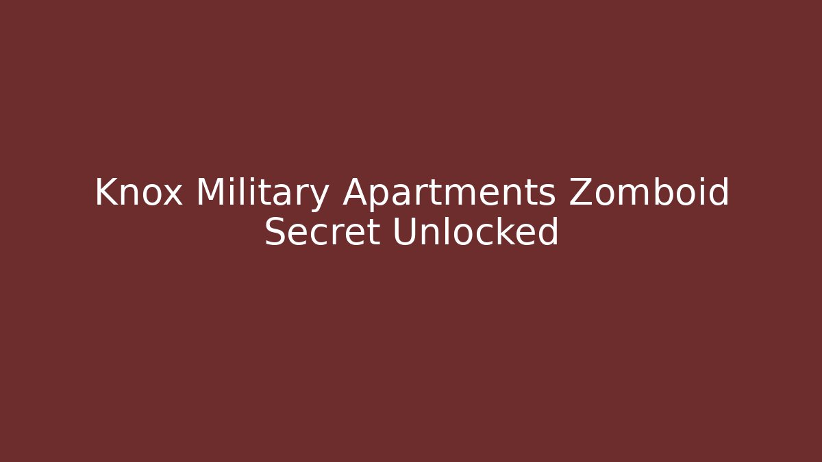 Knox Military Apartments Zomboid Secret Unlocked