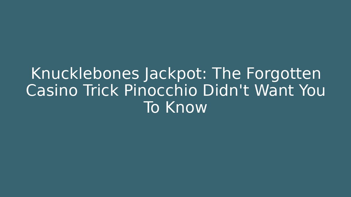 Knucklebones Jackpot: The Forgotten Casino Trick Pinocchio Didn’t Want You To Know