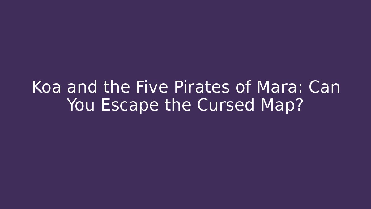 Koa and the Five Pirates of Mara: Can You Escape the Cursed Map?