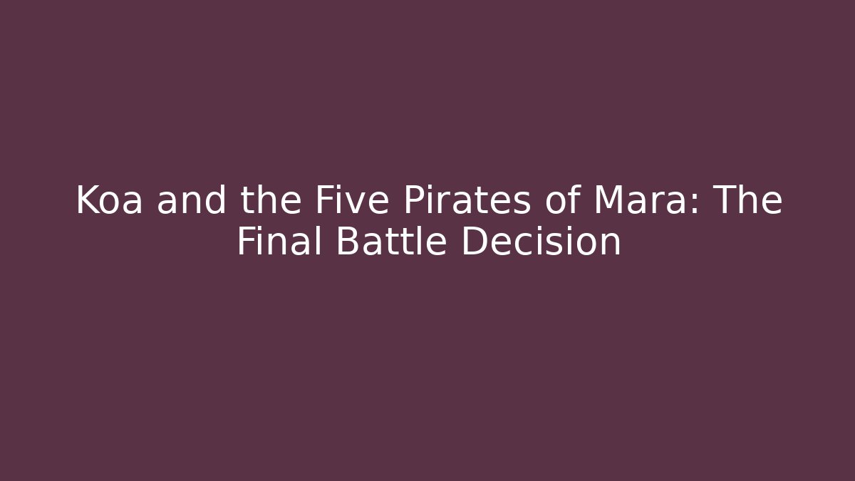 Koa and the Five Pirates of Mara: The Final Battle Decision