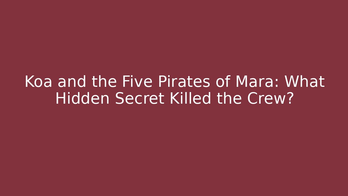 Koa and the Five Pirates of Mara: What Hidden Secret Killed the Crew?