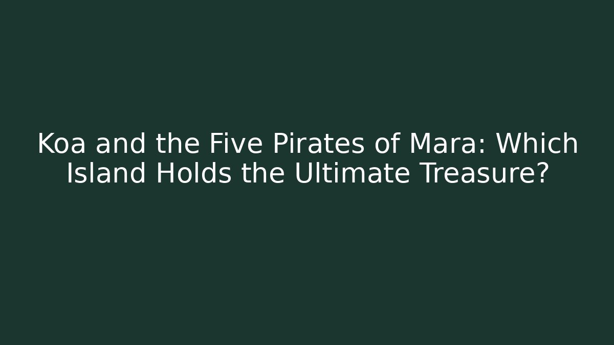 Koa and the Five Pirates of Mara: Which Island Holds the Ultimate Treasure?