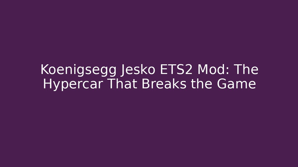 Koenigsegg Jesko ETS2 Mod: The Hypercar That Breaks the Game