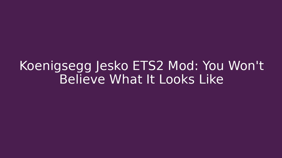Koenigsegg Jesko ETS2 Mod: You Won’t Believe What It Looks Like