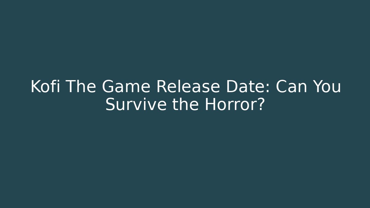 Kofi The Game Release Date: Can You Survive the Horror? - Critter Realm