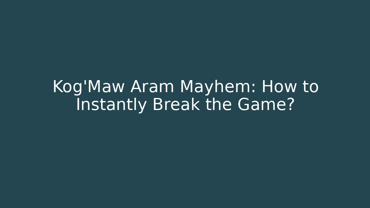 Kog'Maw Aram Mayhem: How to Instantly Break the Game?