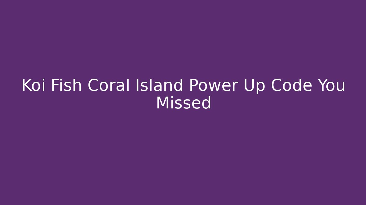 Koi Fish Coral Island Power Up Code You Missed