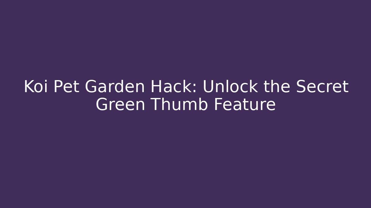 Koi Pet Garden Hack: Unlock the Secret Green Thumb Feature