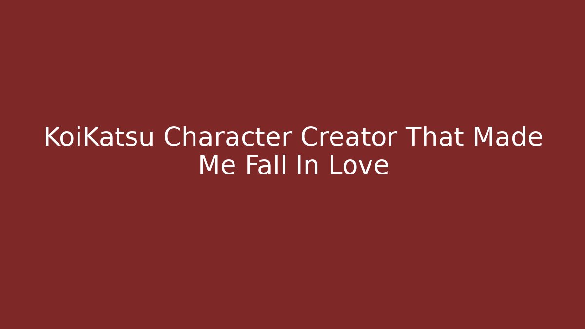 KoiKatsu Character Creator That Made Me Fall In Love