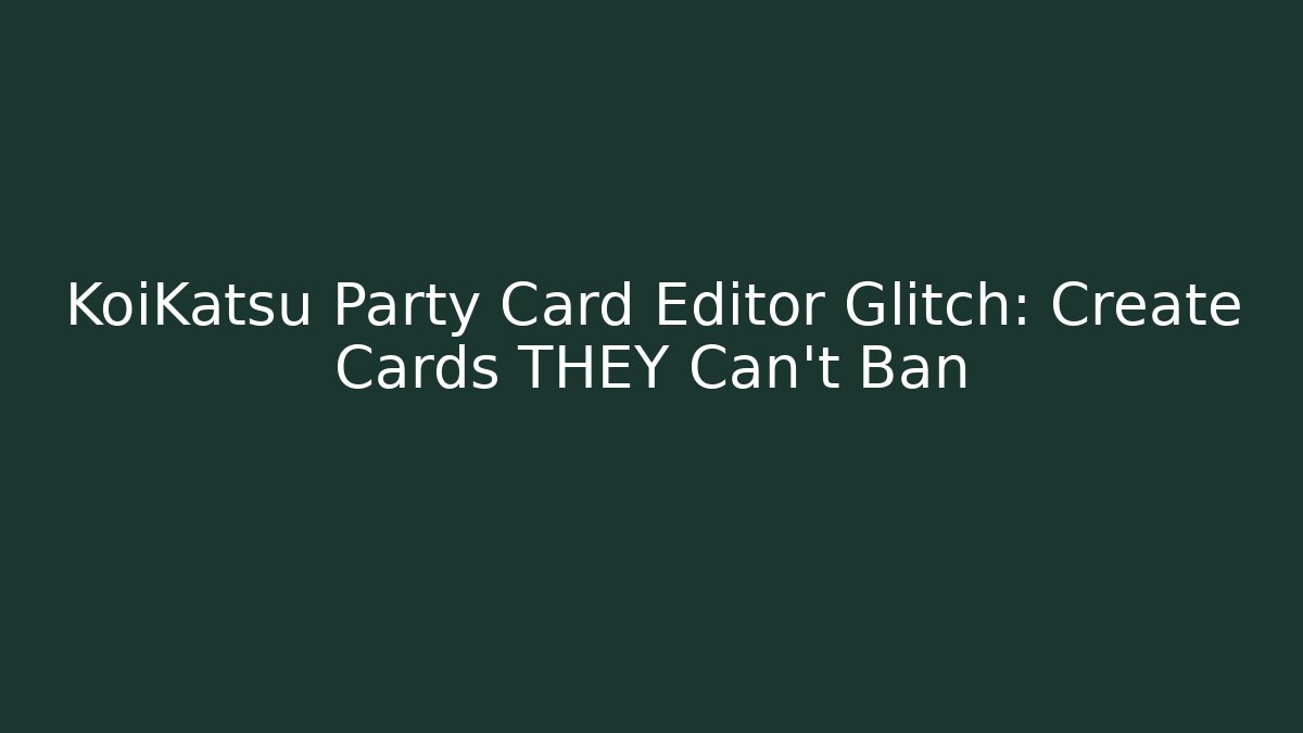 KoiKatsu Party Card Editor Glitch: Create Cards THEY Can't Ban