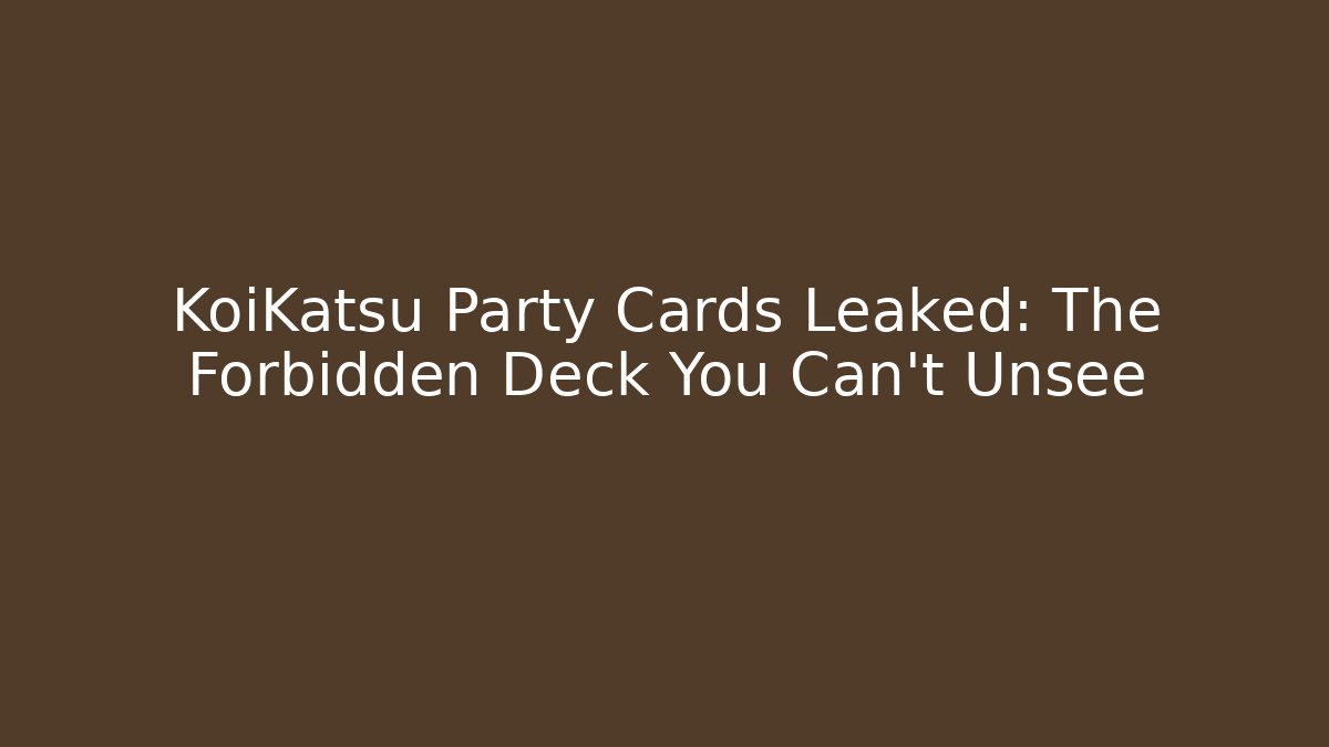 KoiKatsu Party Cards Leaked: The Forbidden Deck You Can't Unsee