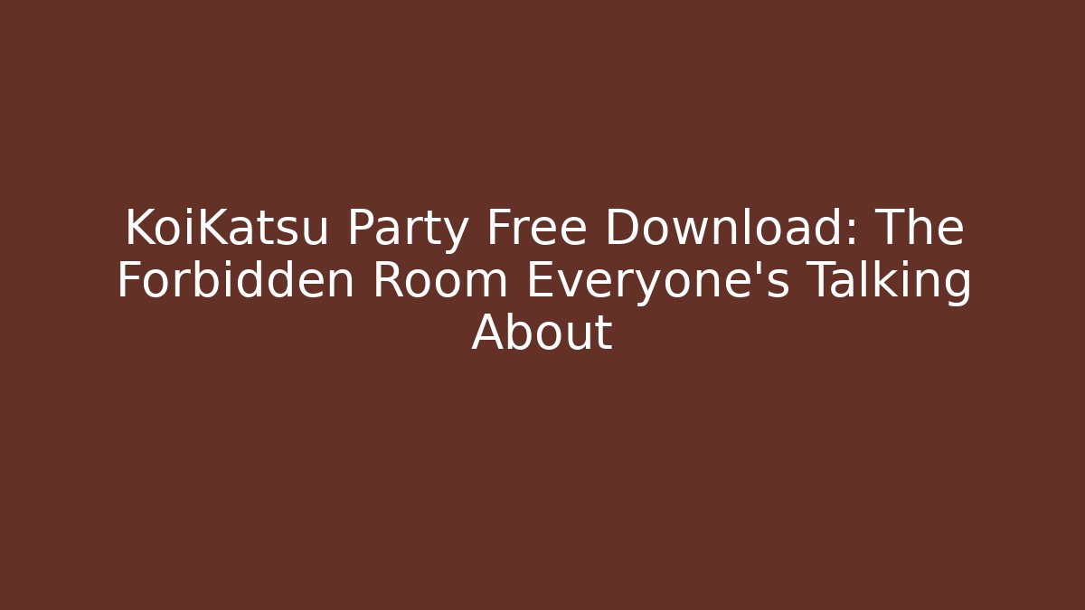 KoiKatsu Party Free Download: The Forbidden Room Everyone’s Talking About