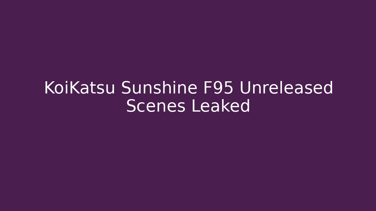 KoiKatsu Sunshine F95 Unreleased Scenes Leaked