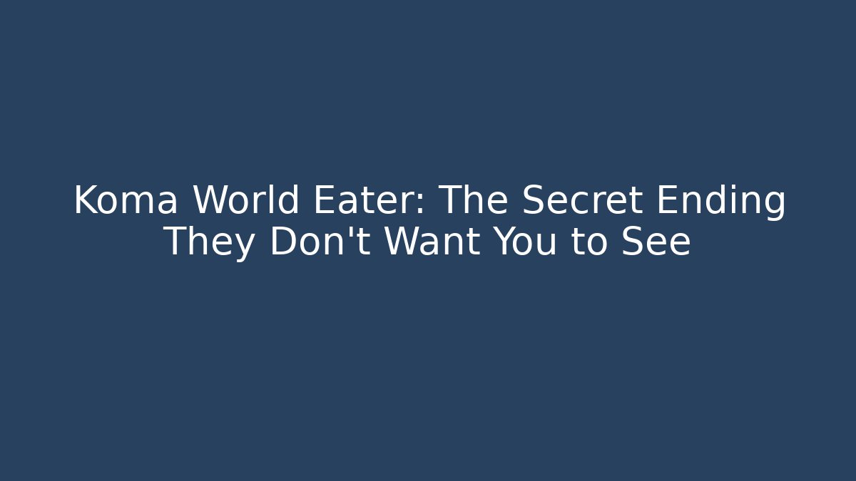 Koma World Eater: The Secret Ending They Don’t Want You to See