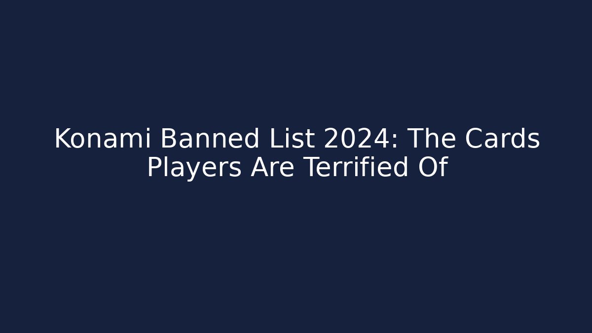 Konami Banned List 2024: The Cards Players Are Terrified Of