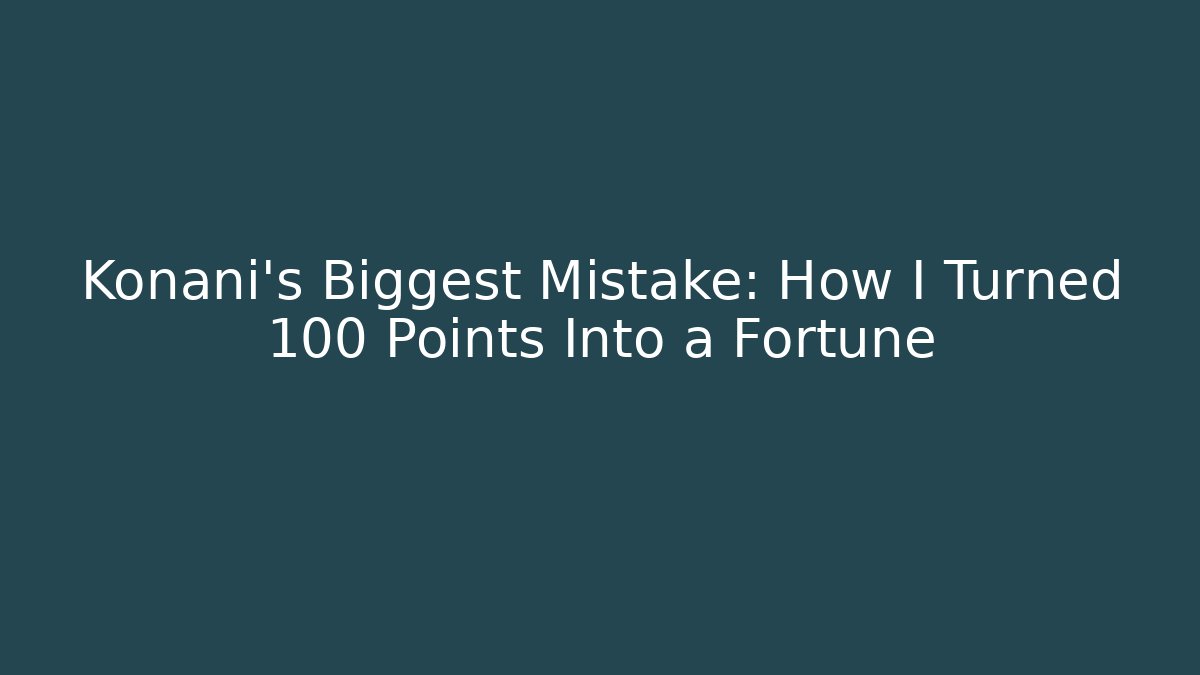 Konani's Biggest Mistake: How I Turned 100 Points Into a Fortune