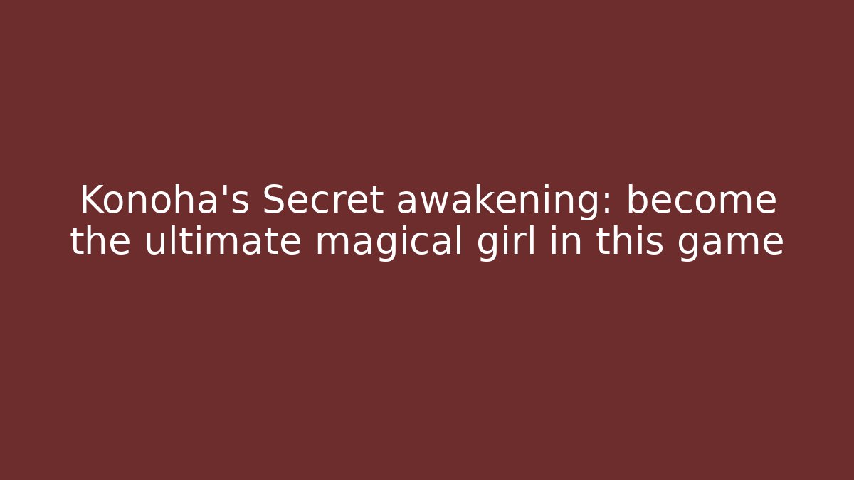 Konoha’s Secret awakening: become the ultimate magical girl in this game