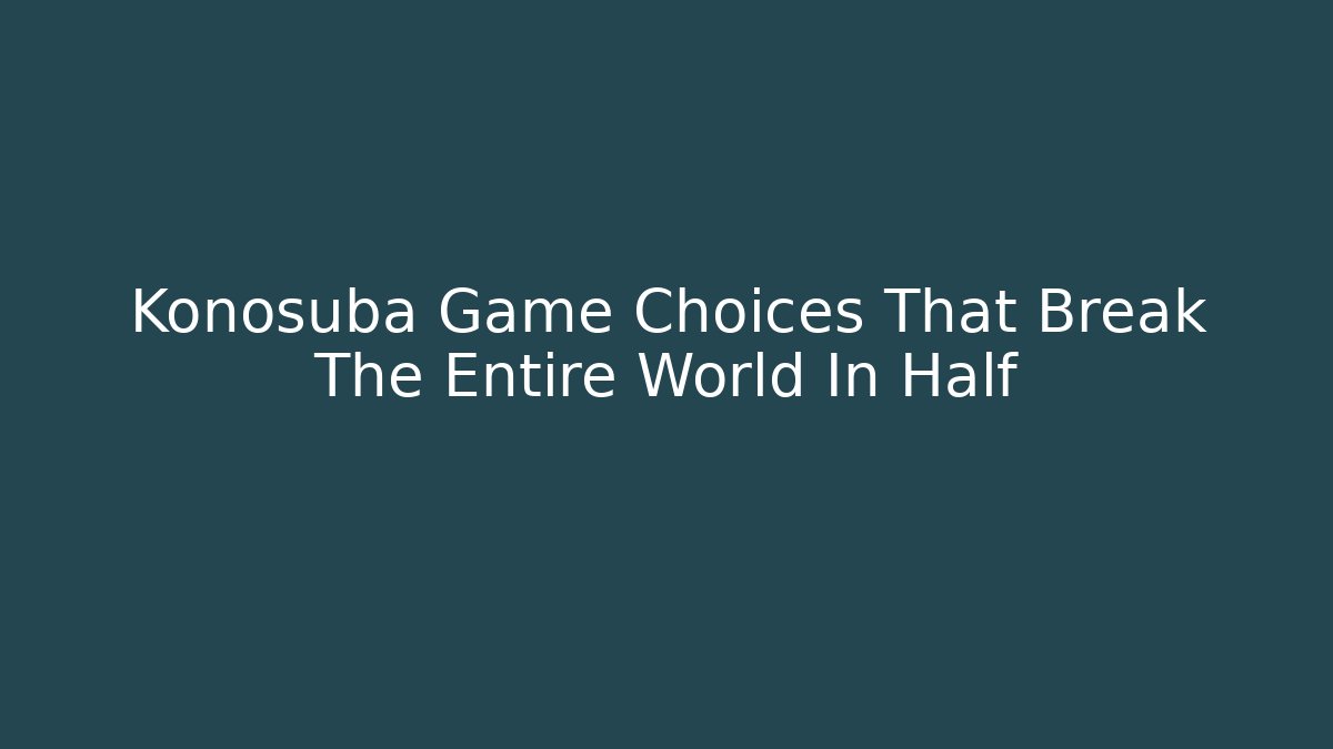Konosuba Game Choices That Break The Entire World In Half