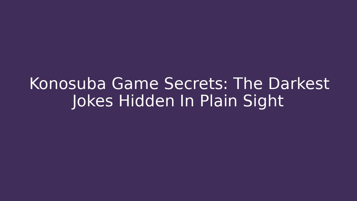 Konosuba Game Secrets: The Darkest Jokes Hidden In Plain Sight