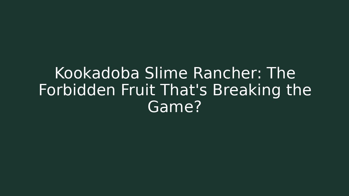 Kookadoba Slime Rancher: The Forbidden Fruit That's Breaking the Game?