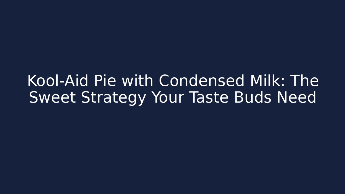 Kool-Aid Pie with Condensed Milk: The Sweet Strategy Your Taste Buds Need