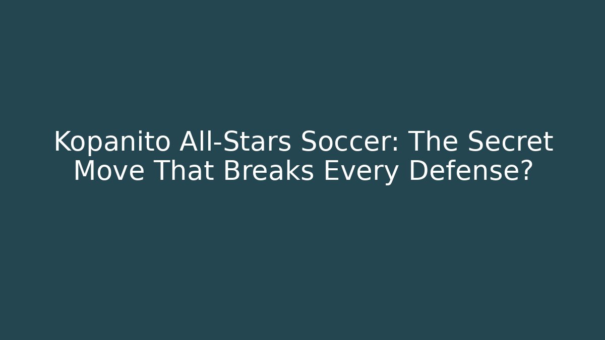 Kopanito All-Stars Soccer: The Secret Move That Breaks Every Defense?