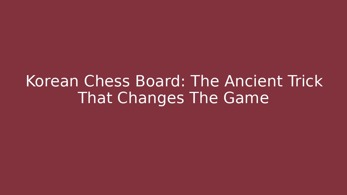 Korean Chess Board: The Ancient Trick That Changes The Game - Critter Realm