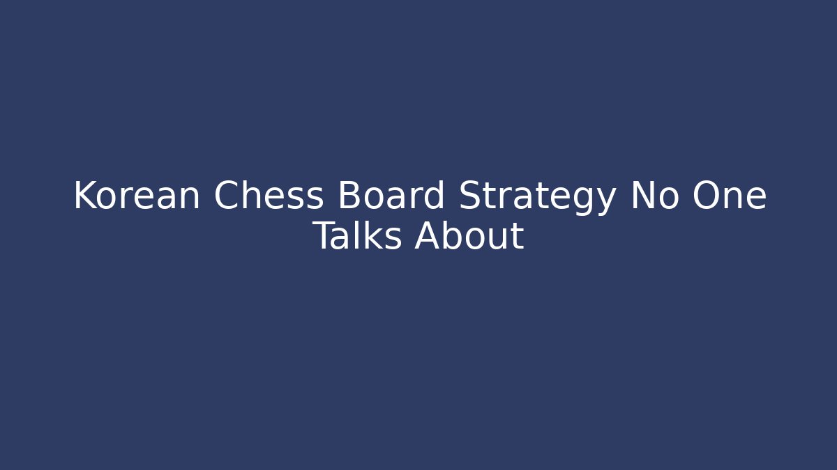 Korean Chess Board Strategy No One Talks About