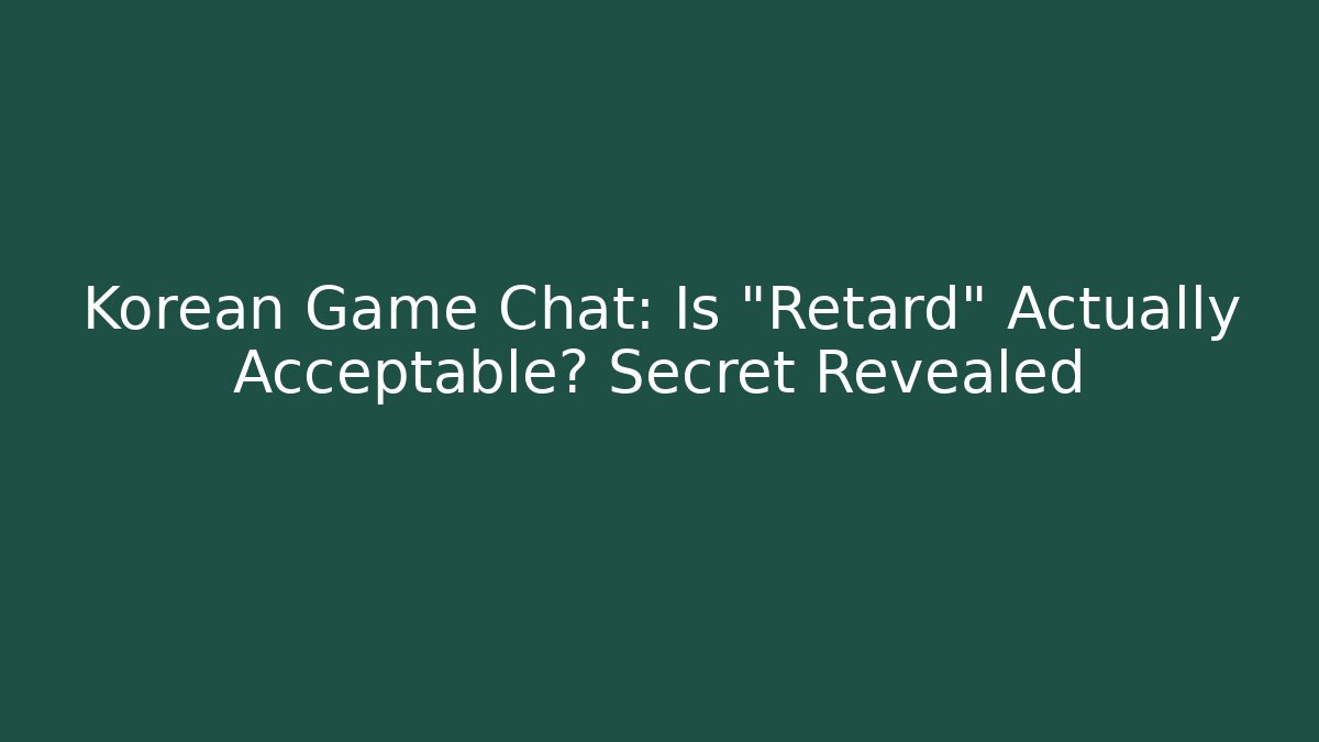Korean Game Chat: Is "Retard" Actually Acceptable? Secret Revealed