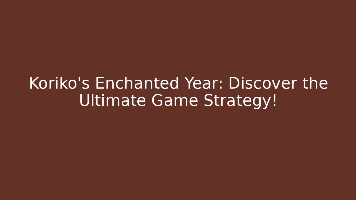 Koriko's Enchanted Year: Discover the Ultimate Game Strategy!