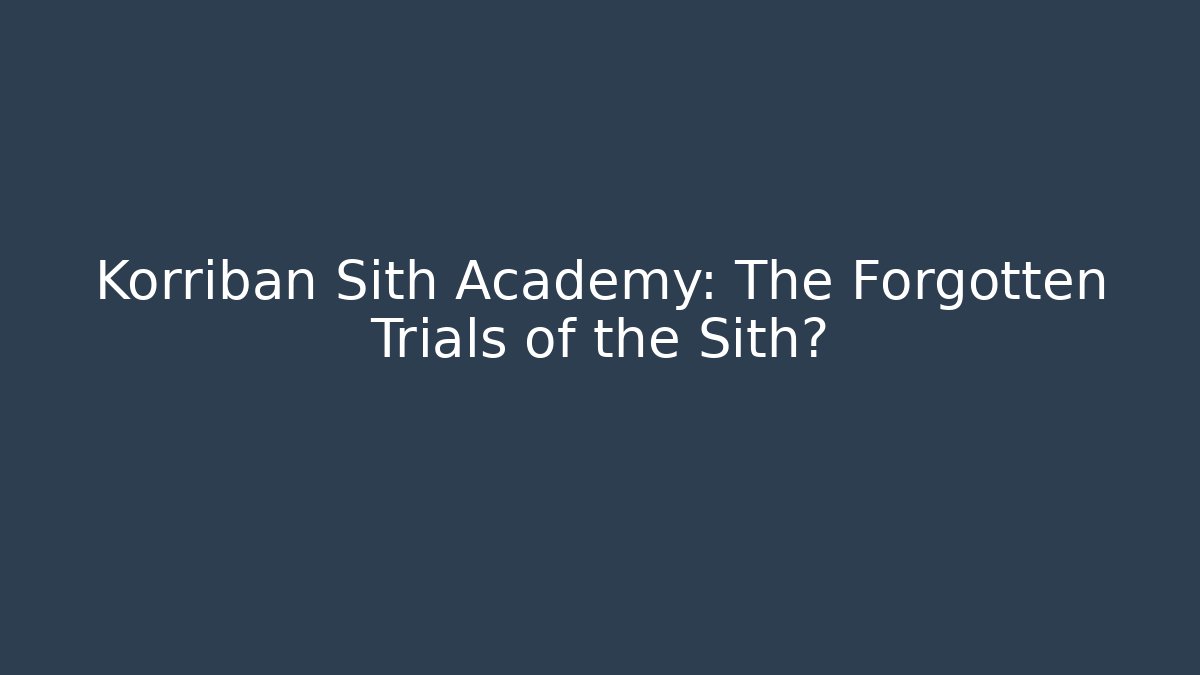 Korriban Sith Academy: The Forgotten Trials of the Sith?