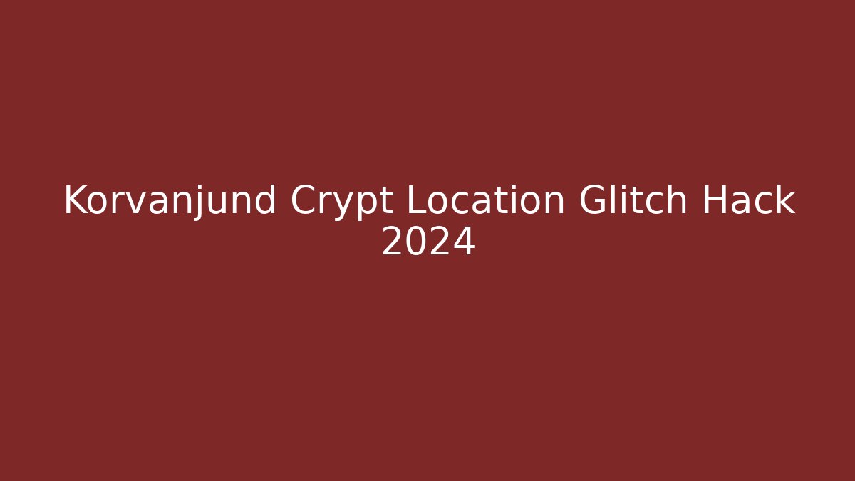 Korvanjund Crypt Location Glitch Hack 2024