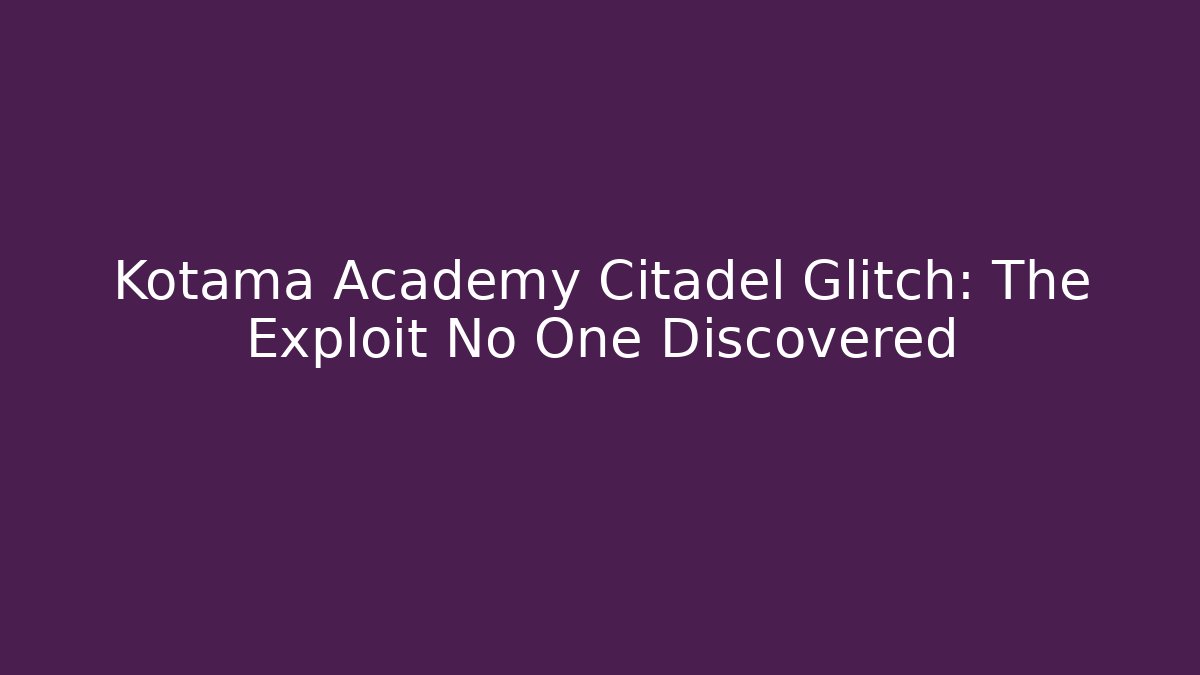 Kotama Academy Citadel Glitch: The Exploit No One Discovered