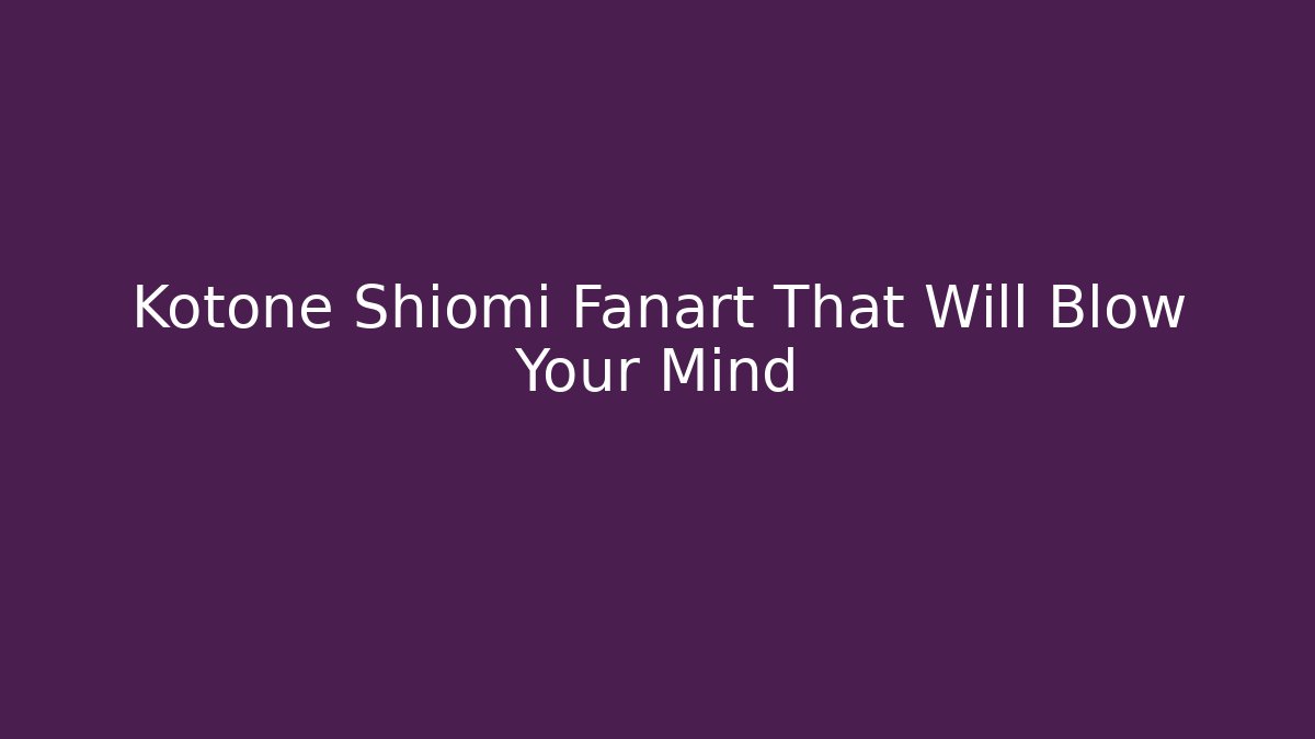 Kotone Shiomi Fanart That Will Blow Your Mind