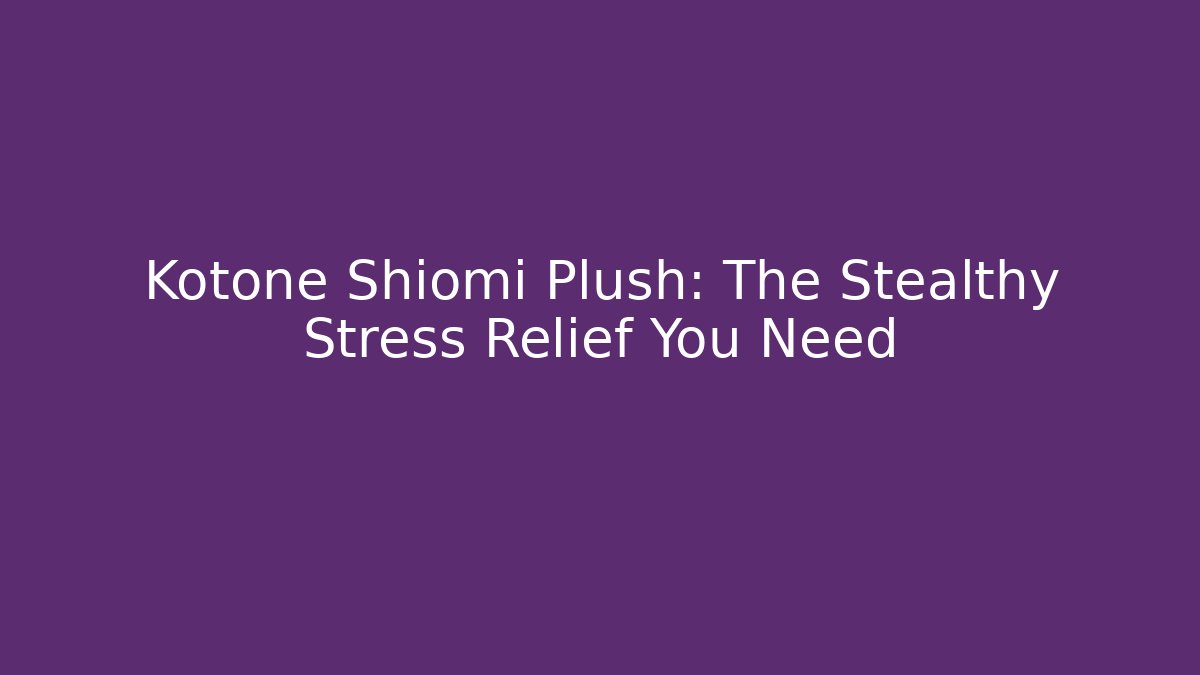 Kotone Shiomi Plush: The Stealthy Stress Relief You Need