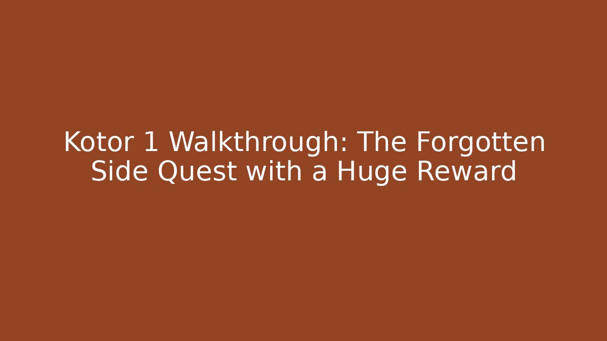 Kotor 1 Walkthrough: The Forgotten Side Quest with a Huge Reward