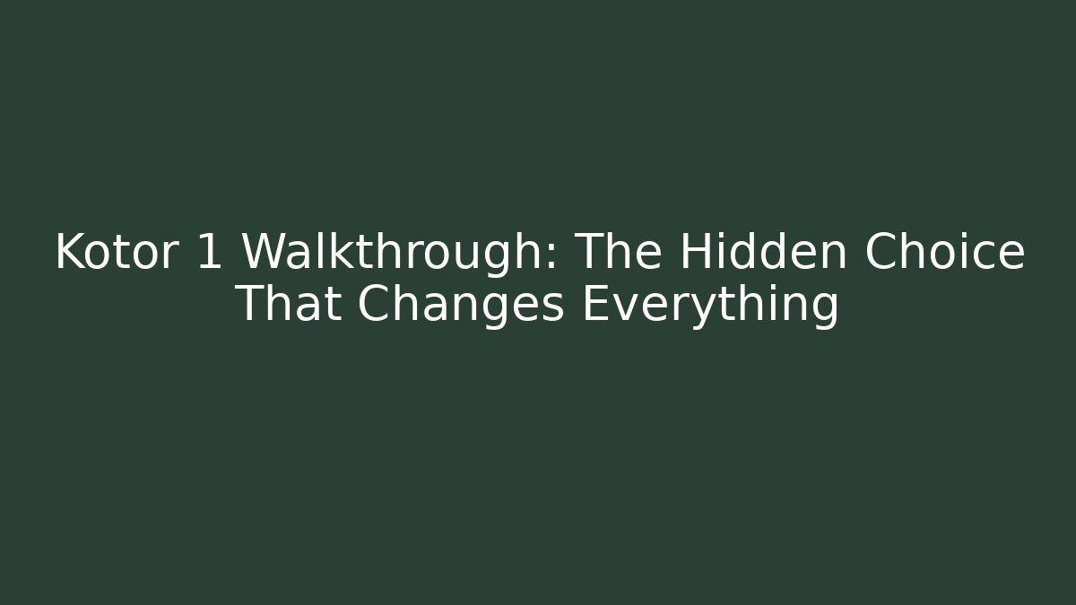 Kotor 1 Walkthrough: The Hidden Choice That Changes Everything