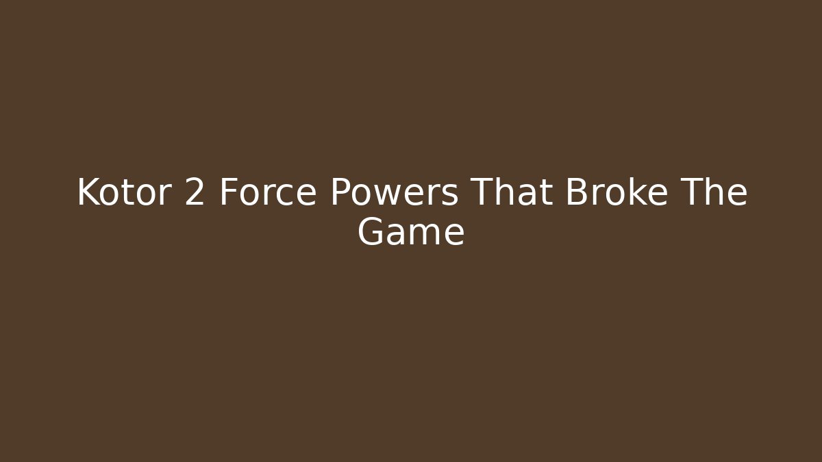 Kotor 2 Force Powers That Broke The Game