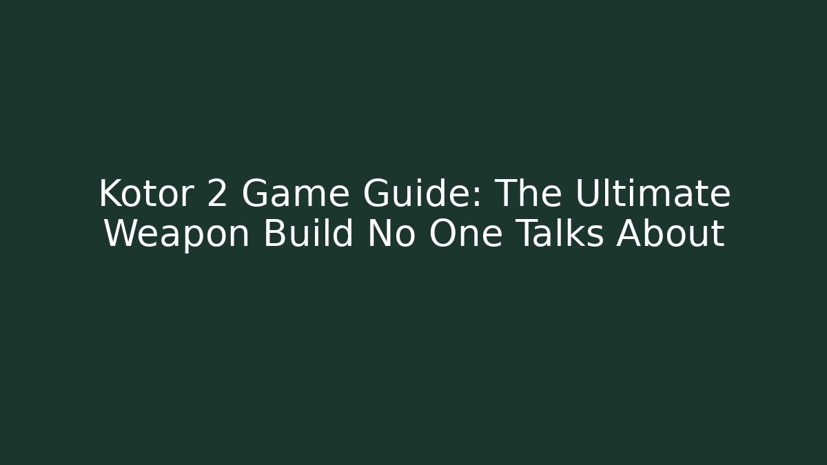 Kotor 2 Game Guide: The Ultimate Weapon Build No One Talks About